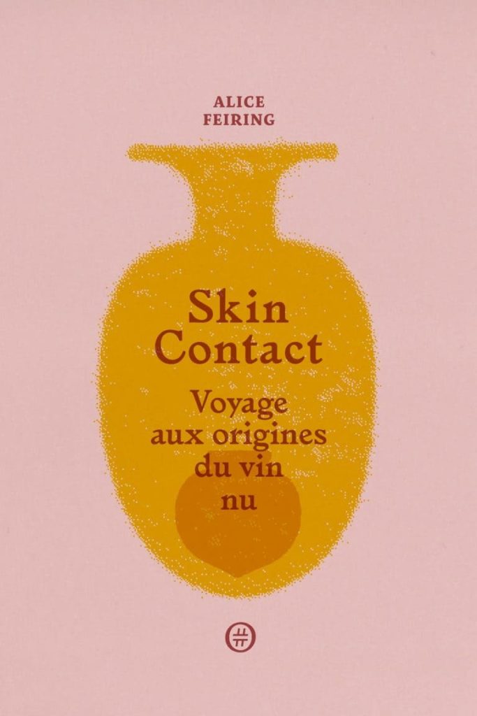 Skin Contact : Voyages aux origines du vin nu - Alice Feiring